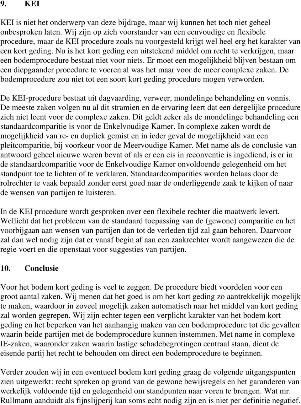 Nu is het kort geding een uitstekend middel om recht te verkrijgen, maar een bodemprocedure bestaat niet voor niets.