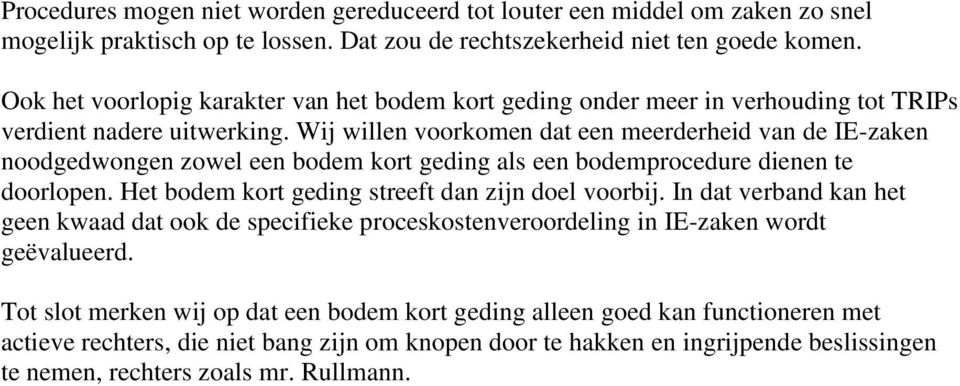 Wij willen voorkomen dat een meerderheid van de IE-zaken noodgedwongen zowel een bodem kort geding als een bodemprocedure dienen te doorlopen. Het bodem kort geding streeft dan zijn doel voorbij.