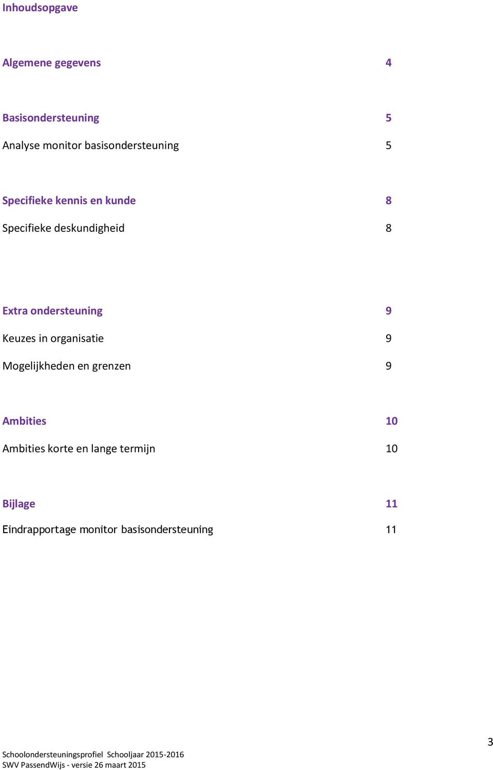 Extra ondersteuning 9 Keuzes in organisatie 9 Mogelijkheden en grenzen 9 Ambities