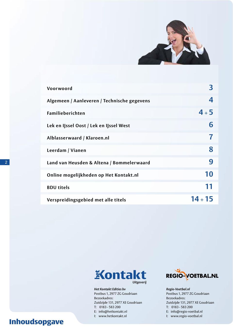 nl 10 BDU titels 11 Verspreidingsgebied met alle titels 14 + 15 Uitgeverij Inhoudsopgave Het Kontakt Edities bv Postbus 1, 2977 ZG Goudriaan Bezoekadres: