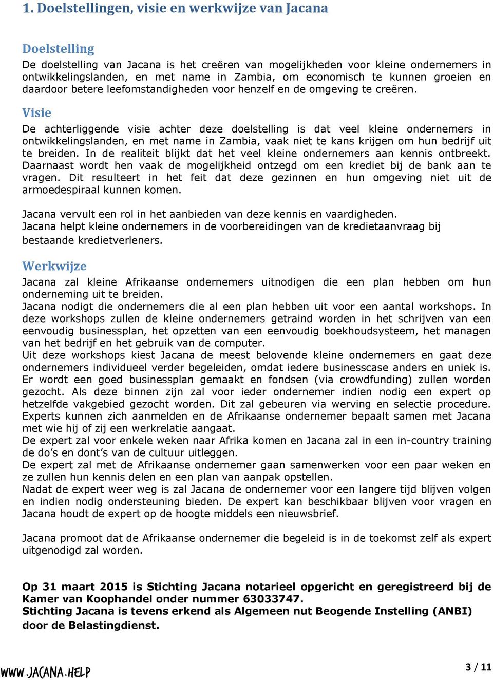 Visie De achterliggende visie achter deze doelstelling is dat veel kleine ondernemers in ontwikkelingslanden, en met name in Zambia, vaak niet te kans krijgen om hun bedrijf uit te breiden.