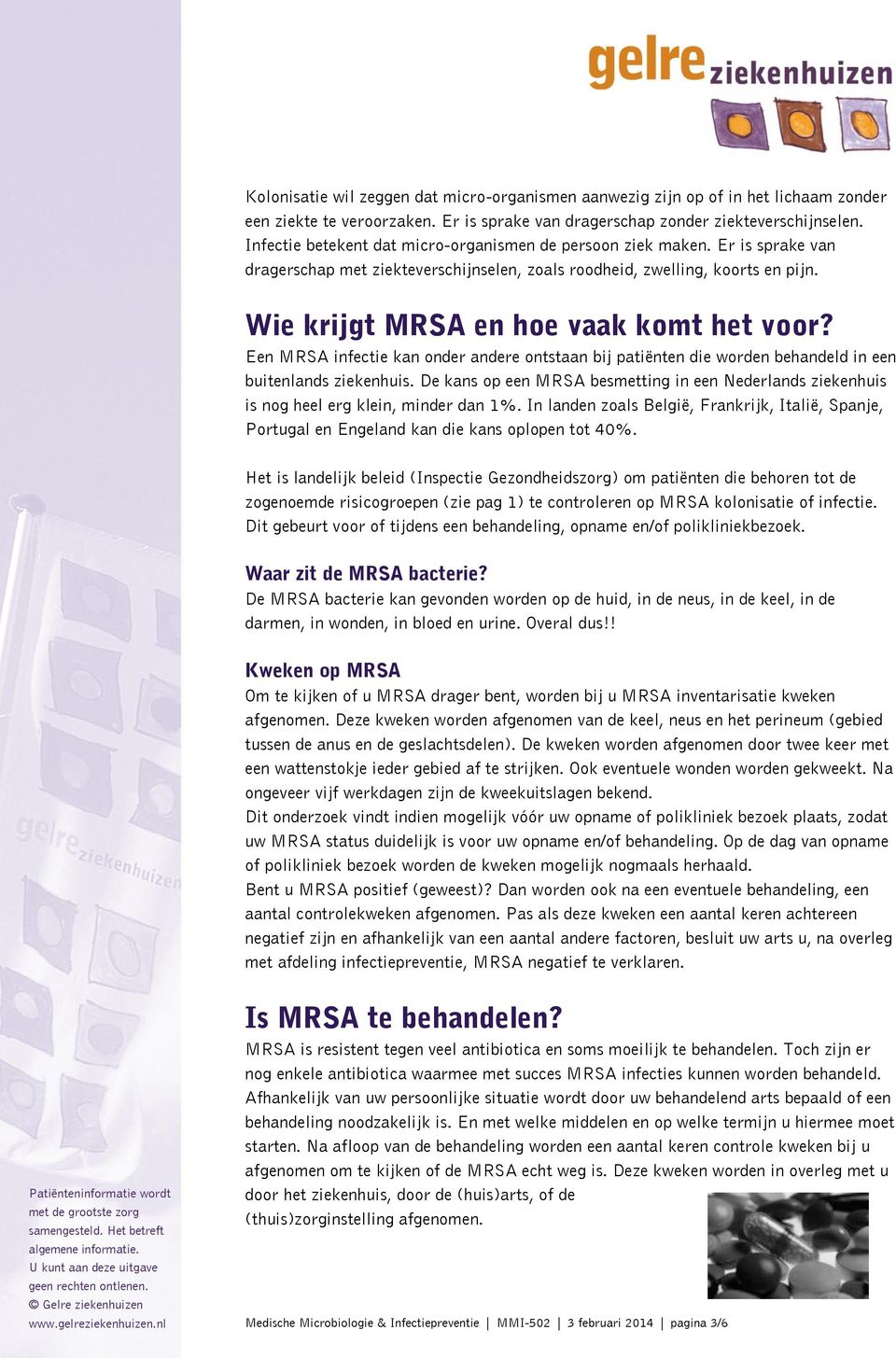 Wie krijgt MRSA en hoe vaak komt het voor? Een MRSA infectie kan onder andere ontstaan bij patiënten die worden behandeld in een buitenlands ziekenhuis.