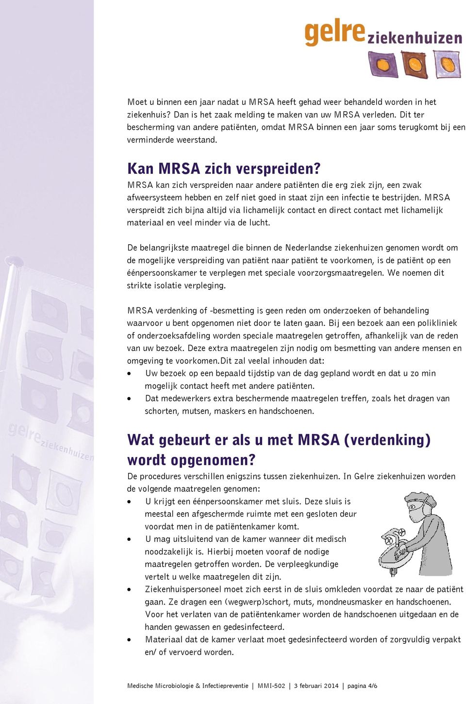 MRSA kan zich verspreiden naar andere patiënten die erg ziek zijn, een zwak afweersysteem hebben en zelf niet goed in staat zijn een infectie te bestrijden.