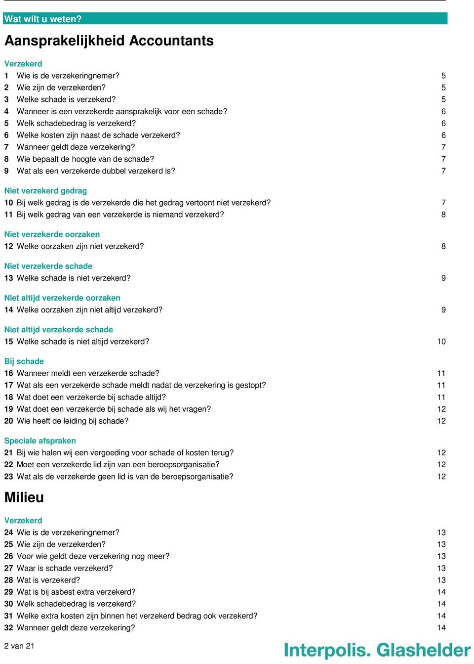 7 8 Wie bepaalt de hoogte van de schade? 7 9 Wat als een verzekerde dubbel verzekerd is? 7 Niet verzekerd gedrag 10 Bij welk gedrag is de verzekerde die het gedrag vertoont niet verzekerd?