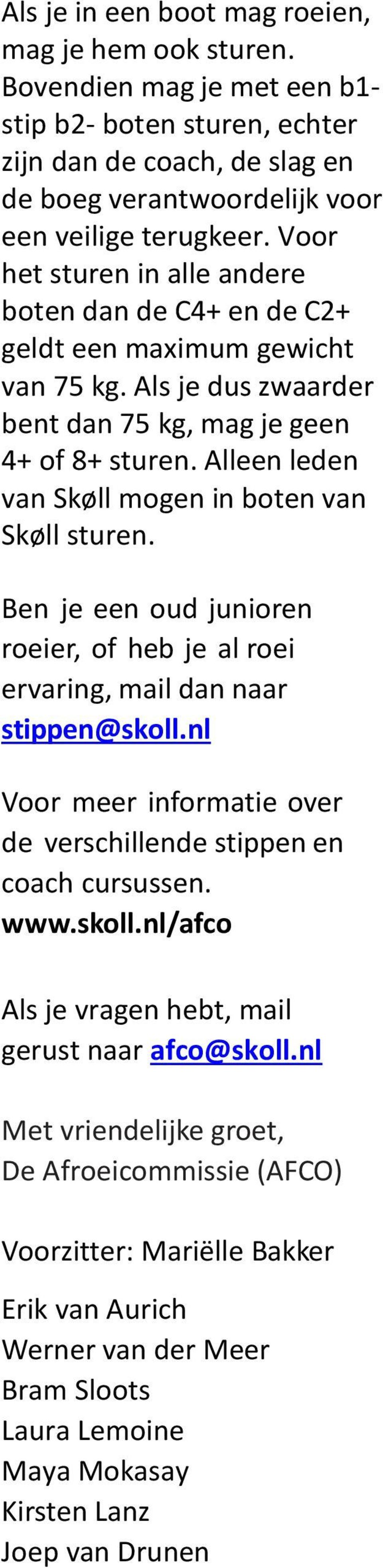 Alleen leden van Skøll mogen in boten van Skøll sturen. Ben je een oud junioren roeier, of heb je al roei ervaring, mail dan naar stippen@skoll.