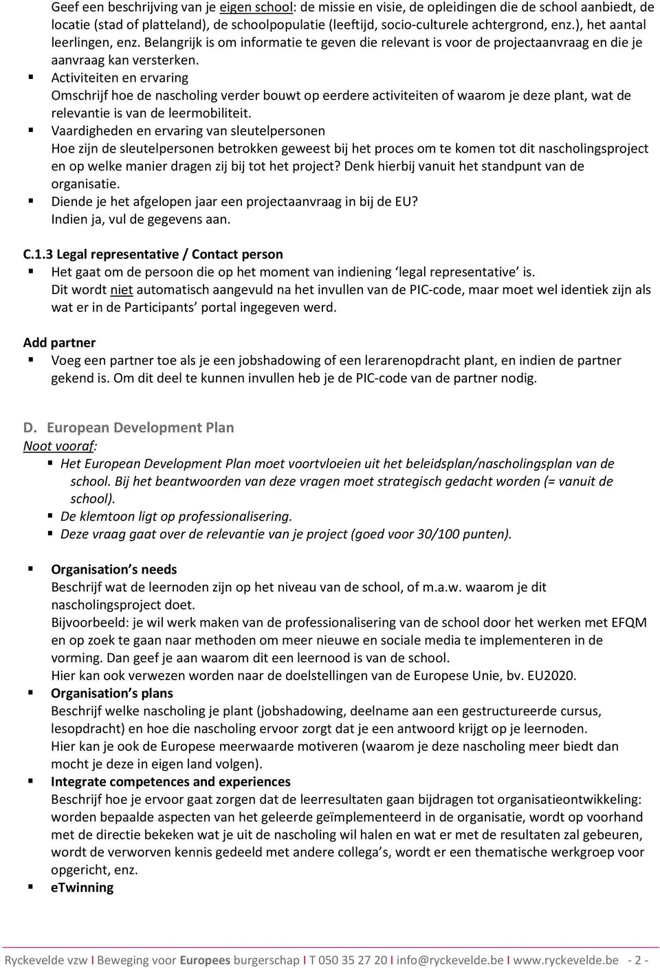 Activiteiten en ervaring Omschrijf hoe de nascholing verder bouwt op eerdere activiteiten of waarom je deze plant, wat de relevantie is van de leermobiliteit.