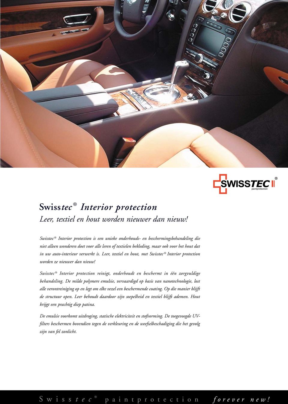 verwerkt is. Leer, textiel en hout, met Swisstec Interior protection worden ze nieuwer dan nieuw! Swisstec Interior protection reinigt, onderhoudt en beschermt in één zorgvuldige behandeling.