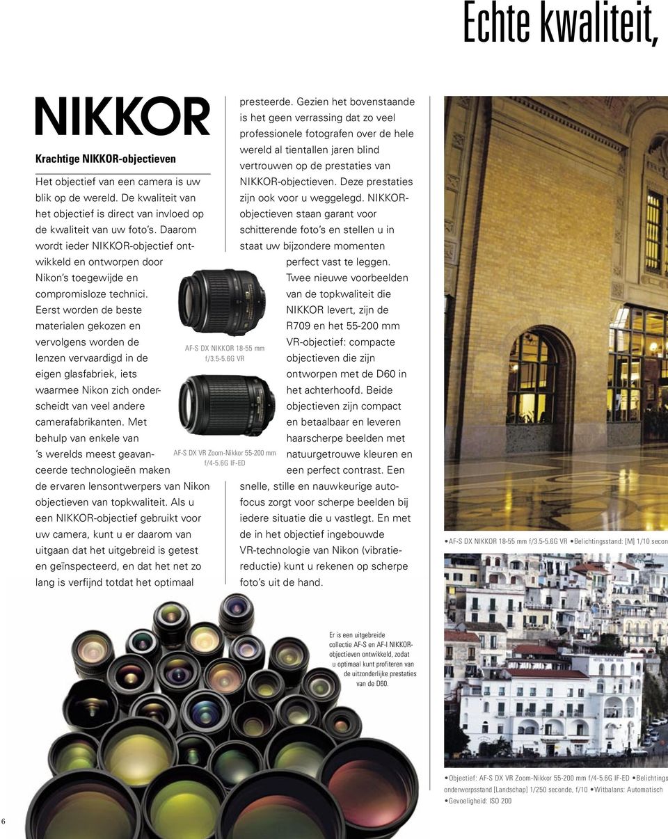Eerst worden de beste materialen gekozen en vervolgens worden de lenzen vervaardigd in de eigen glasfabriek, iets waarmee Nikon zich onderscheidt van veel andere camerafabrikanten.
