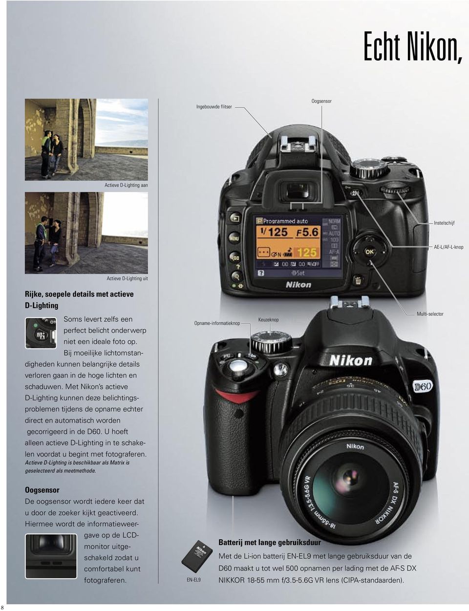 Met Nikon s actieve D-Lighting kunnen deze belichtingsproblemen tijdens de opname echter direct en automatisch worden gecorrigeerd in de D60.