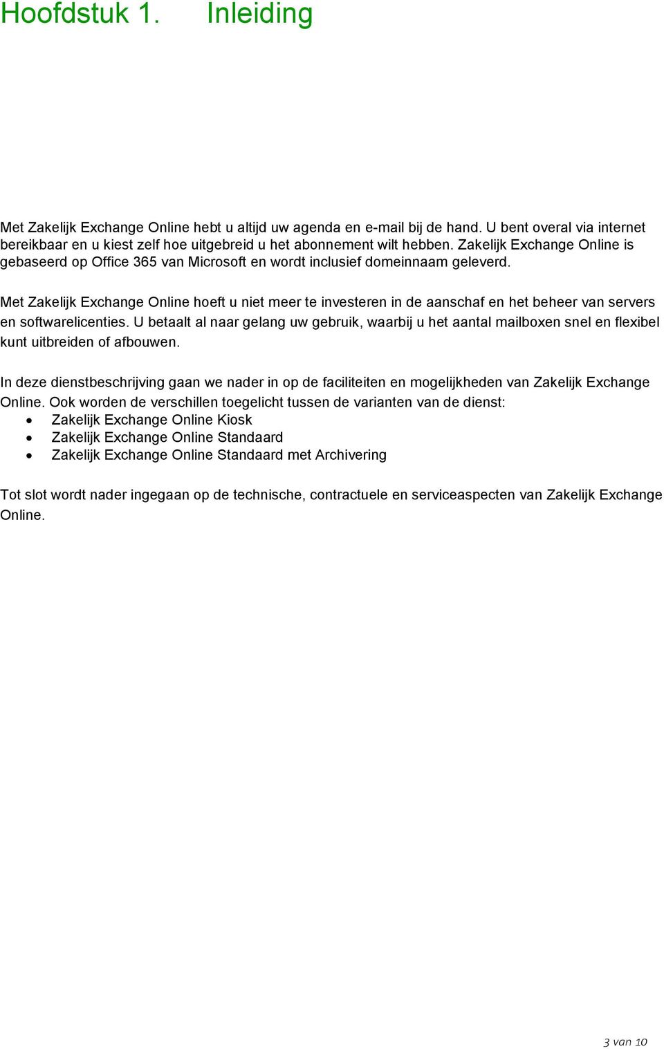 Met Zakelijk Exchange Online hoeft u niet meer te investeren in de aanschaf en het beheer van servers en softwarelicenties.