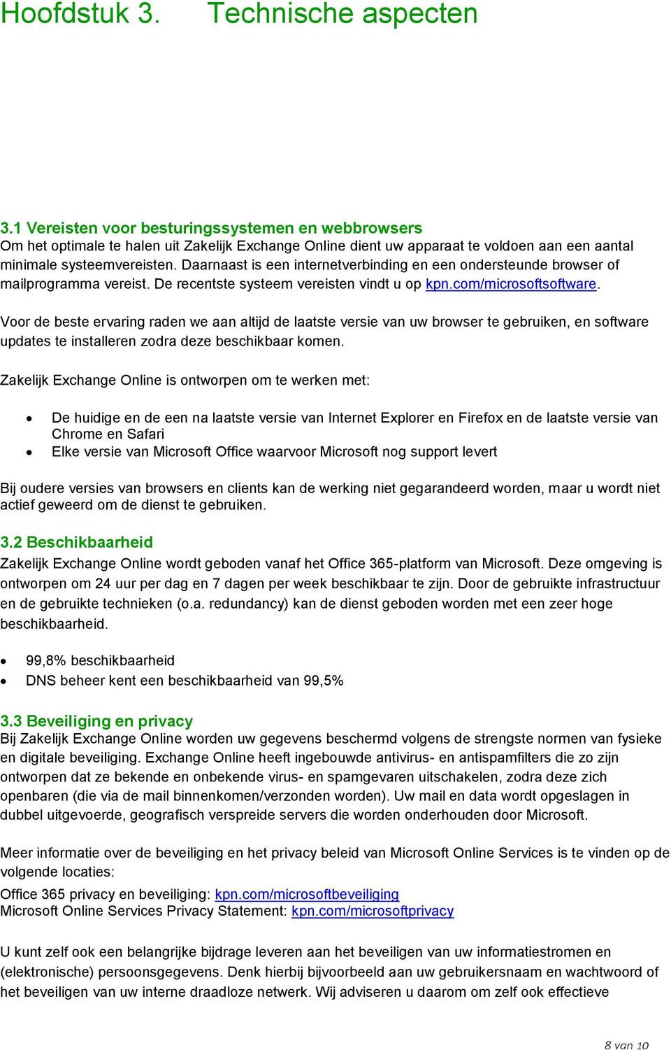 Daarnaast is een internetverbinding en een ondersteunde browser of mailprogramma vereist. De recentste systeem vereisten vindt u op kpn.com/microsoftsoftware.