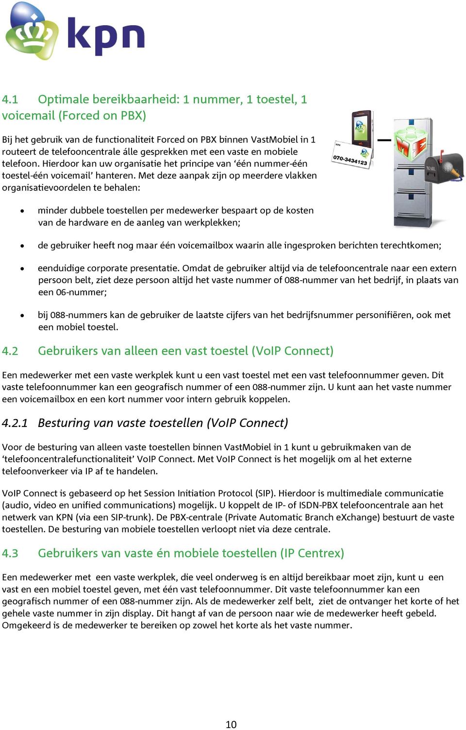 Met deze aanpak zijn op meerdere vlakken organisatievoordelen te behalen: minder dubbele toestellen per medewerker bespaart op de kosten van de hardware en de aanleg van werkplekken; de gebruiker