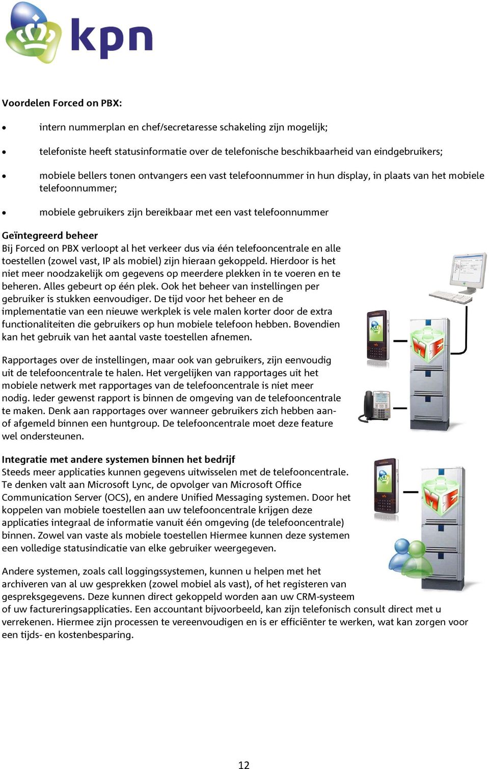 dus via één telefooncentrale en alle toestellen (zowel vast, IP als mobiel) zijn hieraan gekoppeld. Hierdoor is het niet meer noodzakelijk om gegevens op meerdere plekken in te voeren en te beheren.