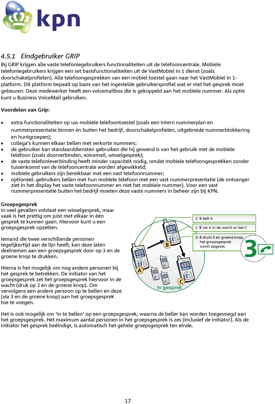 Alle telefoongesprekken van een mobiel toestel gaan naar het VastMobiel in 1- platform. Dit platform bepaalt op basis van het ingestelde gebruikersprofiel wat er met het gesprek moet gebeuren.