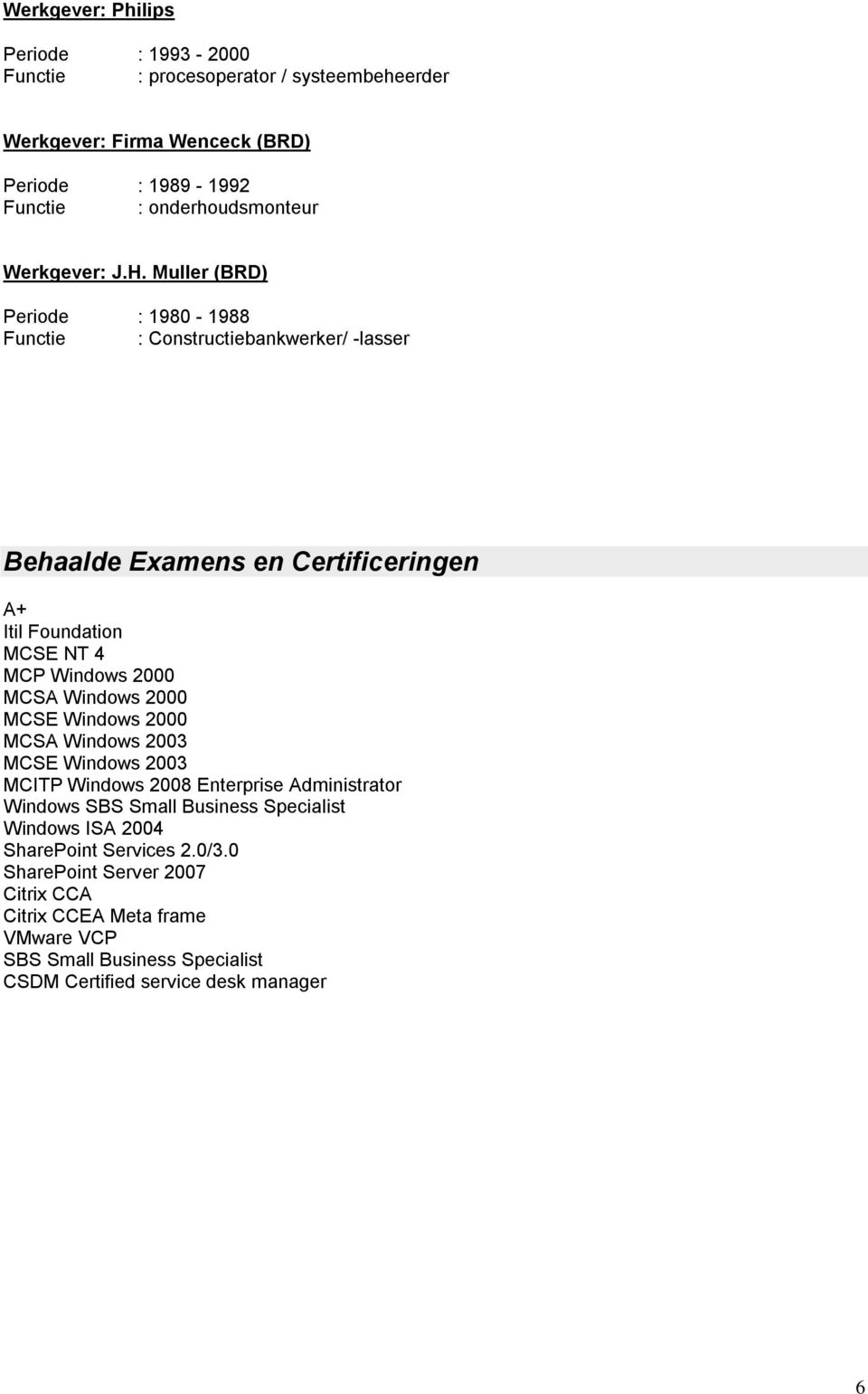 Muller (BRD) Periode : 1980-1988 Functie : Constructiebankwerker/ -lasser Behaalde Examens en Certificeringen A+ Itil Foundation MCSE NT 4 MCP Windows 2000 MCSA