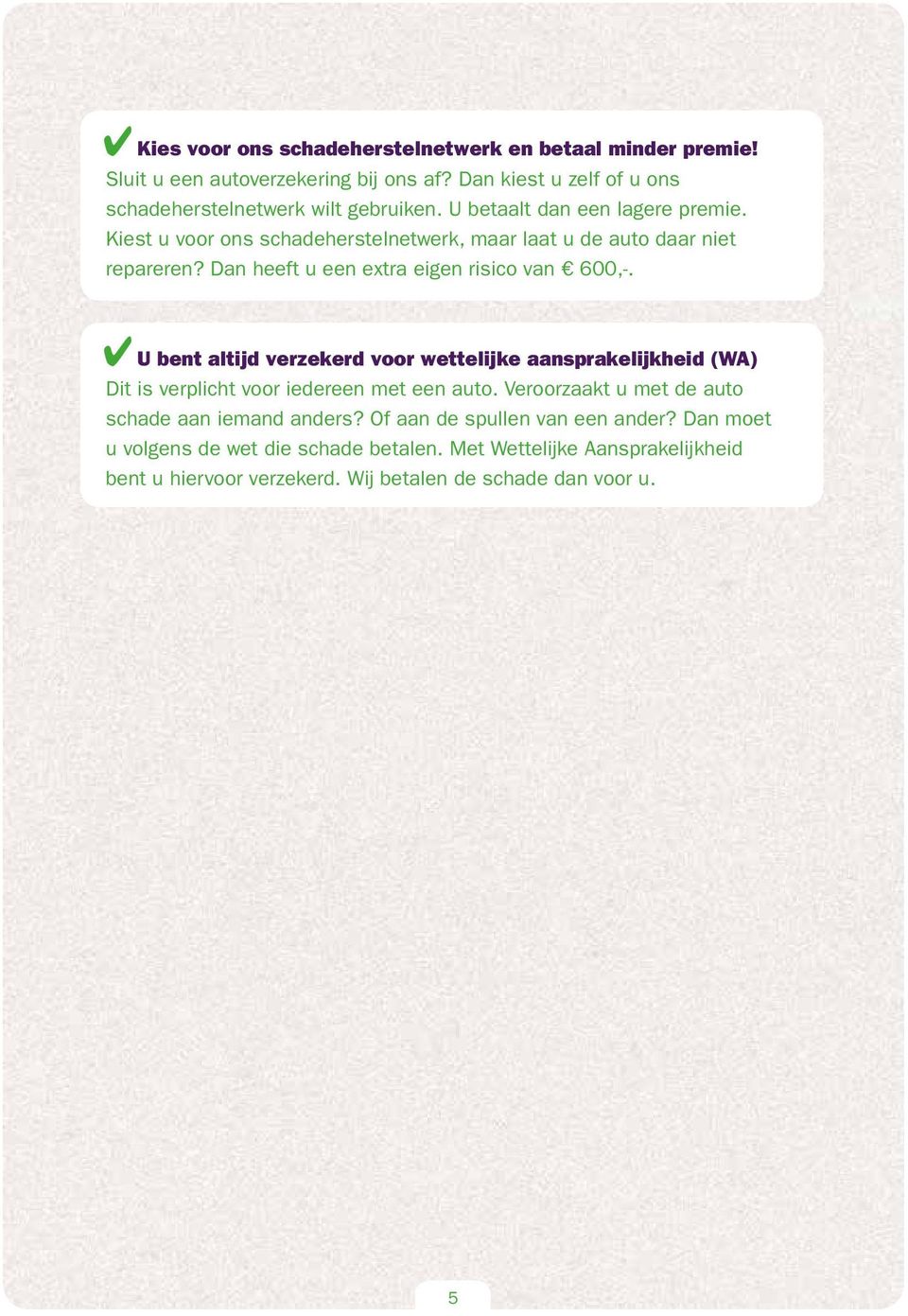 4U bent altijd verzekerd voor wettelijke aansprakelijkheid (WA) Dit is verplicht voor iedereen met een auto. Veroorzaakt u met de auto schade aan iemand anders?