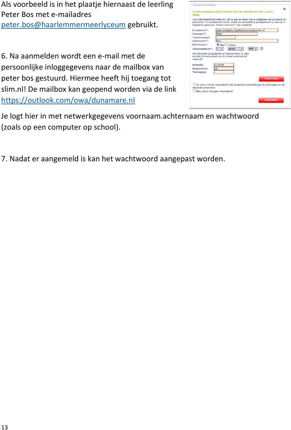 Hiermee heeft hij toegang tot slim.nl! De mailbox kan geopend worden via de link https://outlook.com/owa/dunamare.
