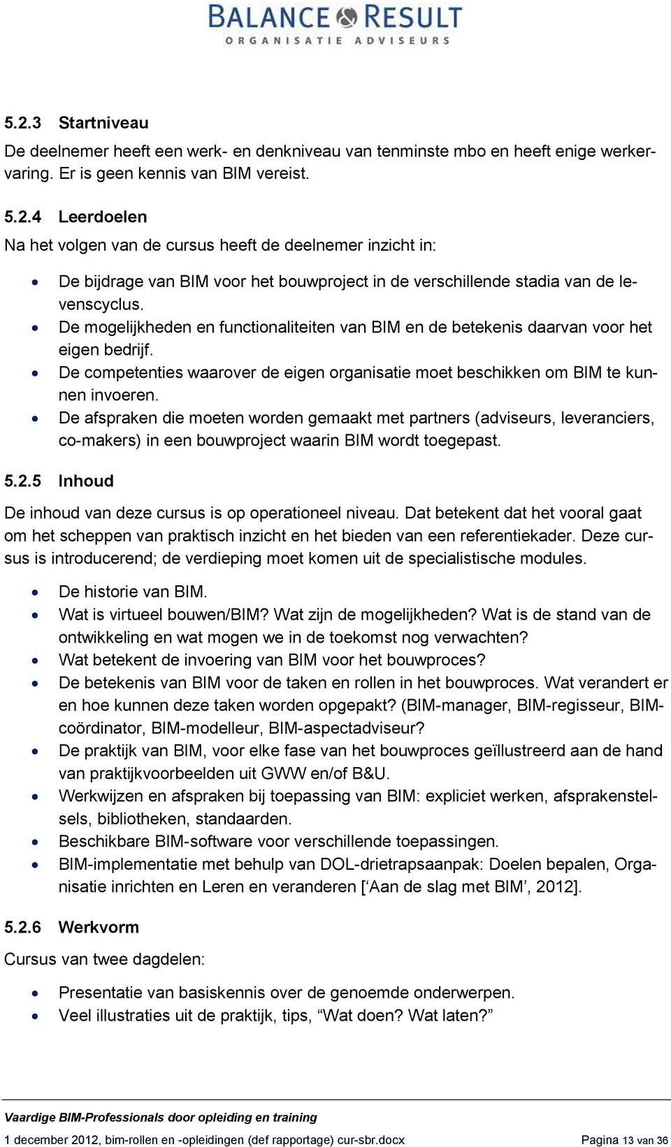 De afspraken die moeten worden gemaakt met partners (adviseurs, leveranciers, co-makers) in een bouwproject waarin BIM wordt toegepast. 5.2.