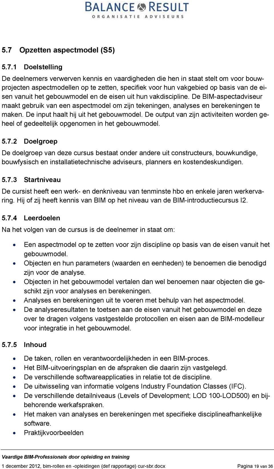 De input haalt hij uit het gebouwmodel. De output van zijn activiteiten worden geheel of gedeeltelijk opgenomen in het gebouwmodel. 5.7.