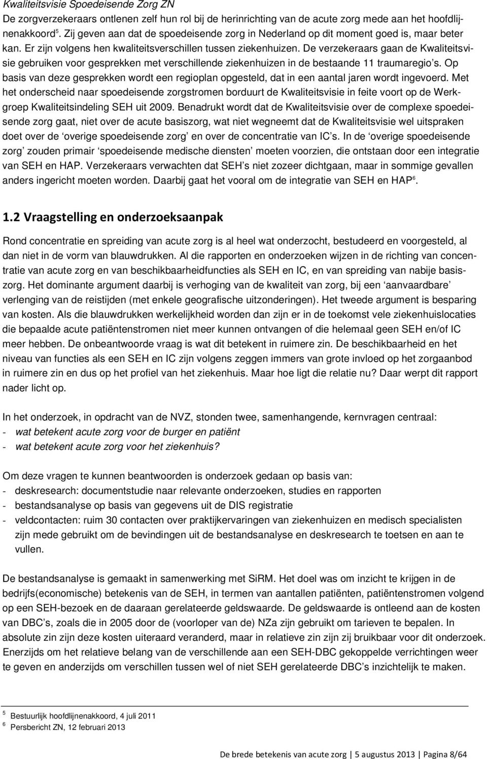 De verzekeraars gaan de Kwaliteitsvisie gebruiken voor gesprekken met verschillende ziekenhuizen in de bestaande 11 traumaregio s.