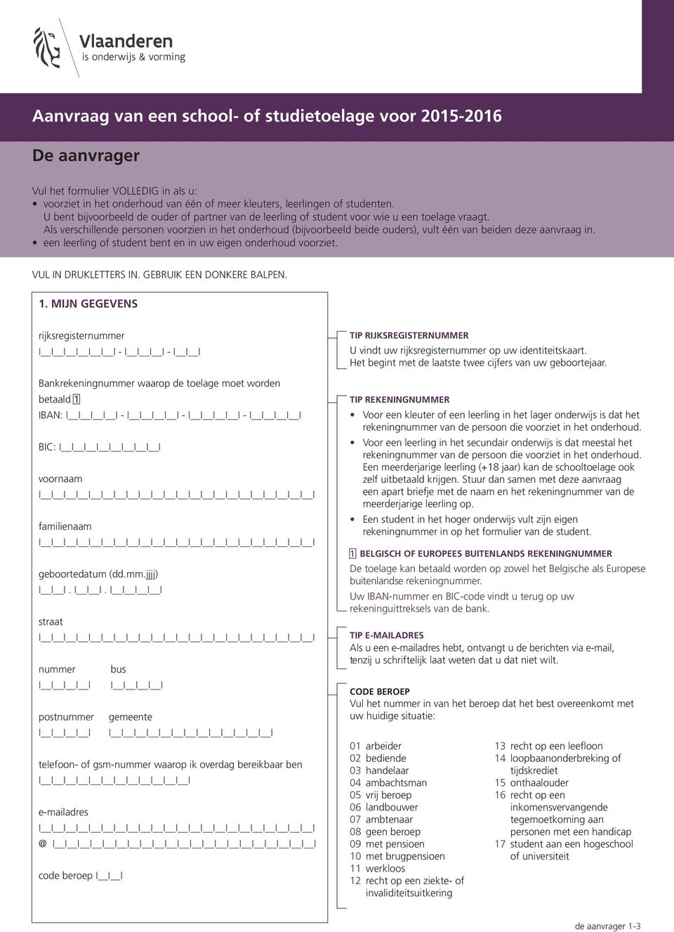 Als verschillende personen voorzien in het onderhoud (bijvoorbeeld beide ouders), vult één van beiden deze aanvraag in. een leerling of student bent en in uw eigen onderhoud voorziet.