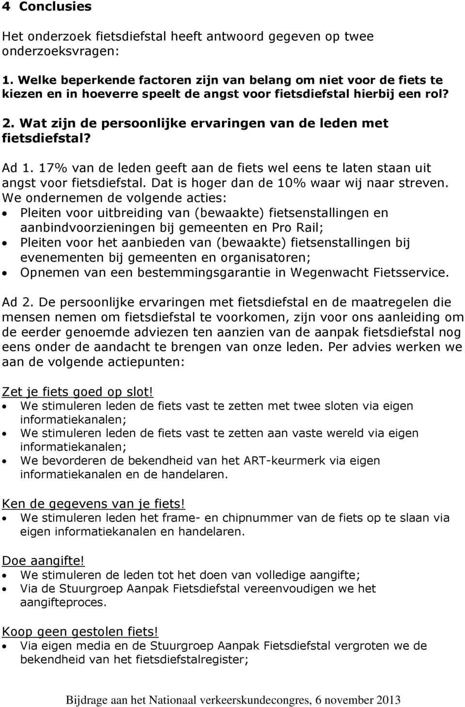 Wat zijn de persoonlijke ervaringen van de leden met fietsdiefstal? Ad 1. 17% van de leden geeft aan de fiets wel eens te laten staan uit angst voor fietsdiefstal.