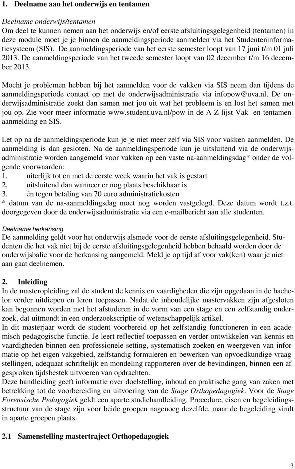 De aanmeldingsperiode van het tweede semester loopt van 02 december t/m 16 december 2013.