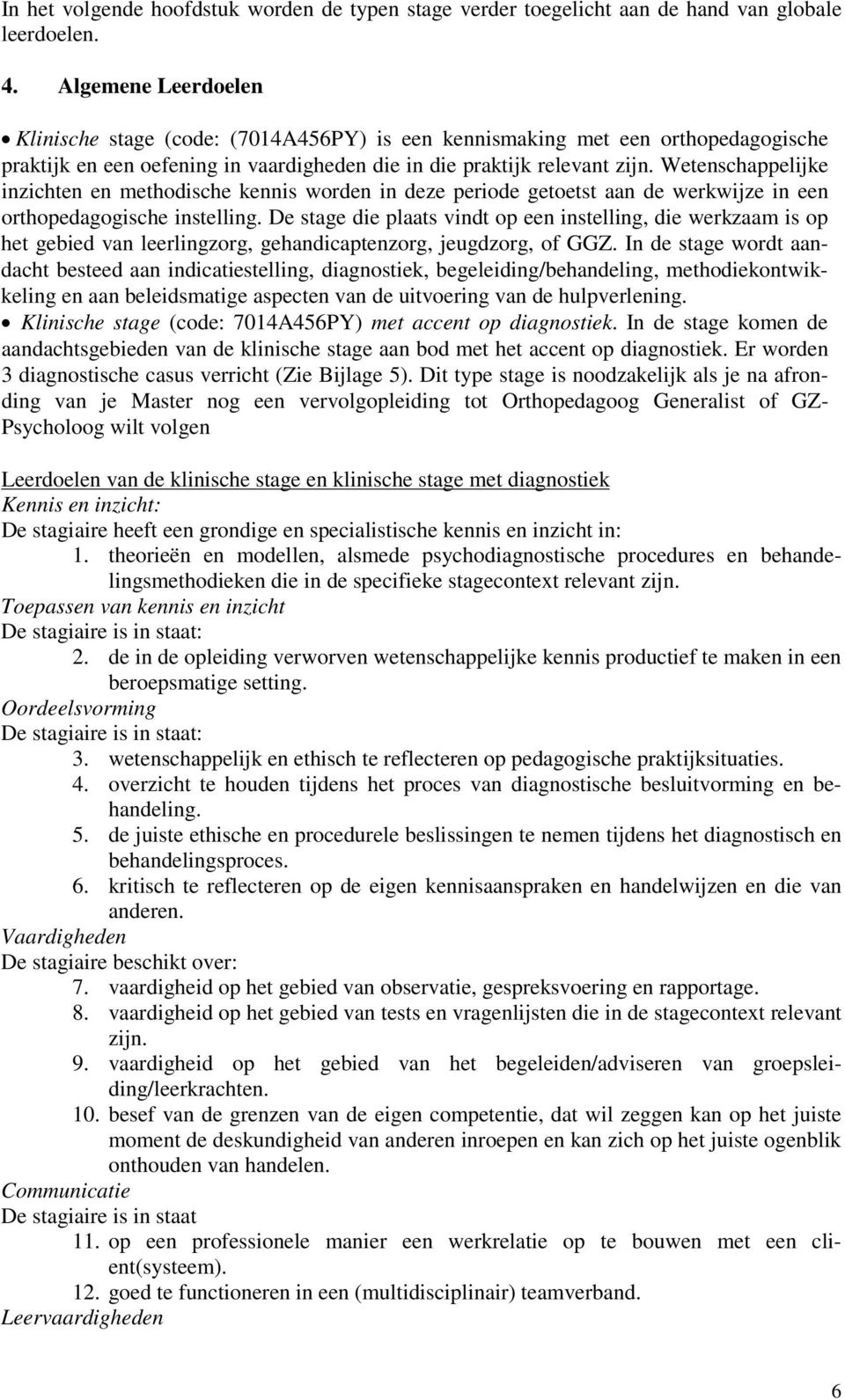 Wetenschappelijke inzichten en methodische kennis worden in deze periode getoetst aan de werkwijze in een orthopedagogische instelling.