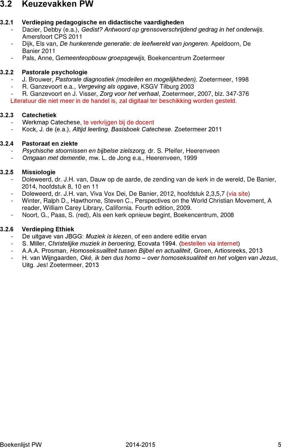 Brouwer, Pastorale diagnostiek (modellen en mogelijkheden), Zoetermeer, 1998 - R. Ganzevoort e.a., Vergeving als opgave, KSGV Tilburg 2003 - R. Ganzevoort en J.