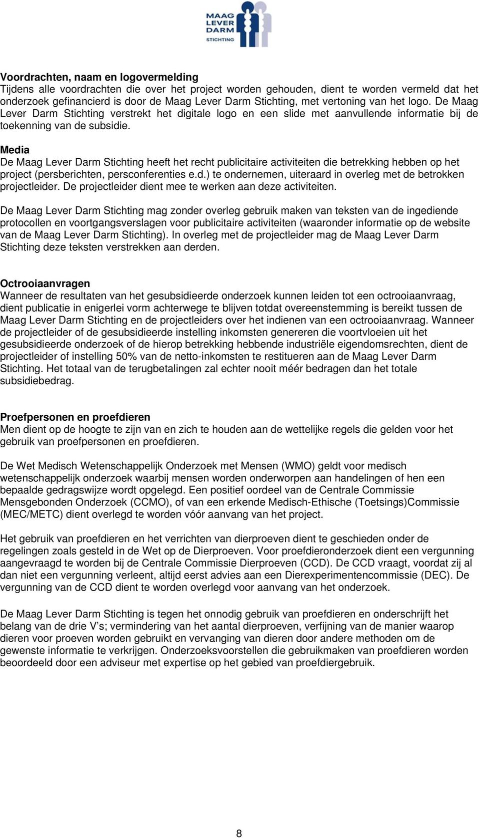 Media De Maag Lever Darm Stichting heeft het recht publicitaire activiteiten die betrekking hebben op het project (persberichten, persconferenties e.d.) te ondernemen, uiteraard in overleg met de betrokken projectleider.