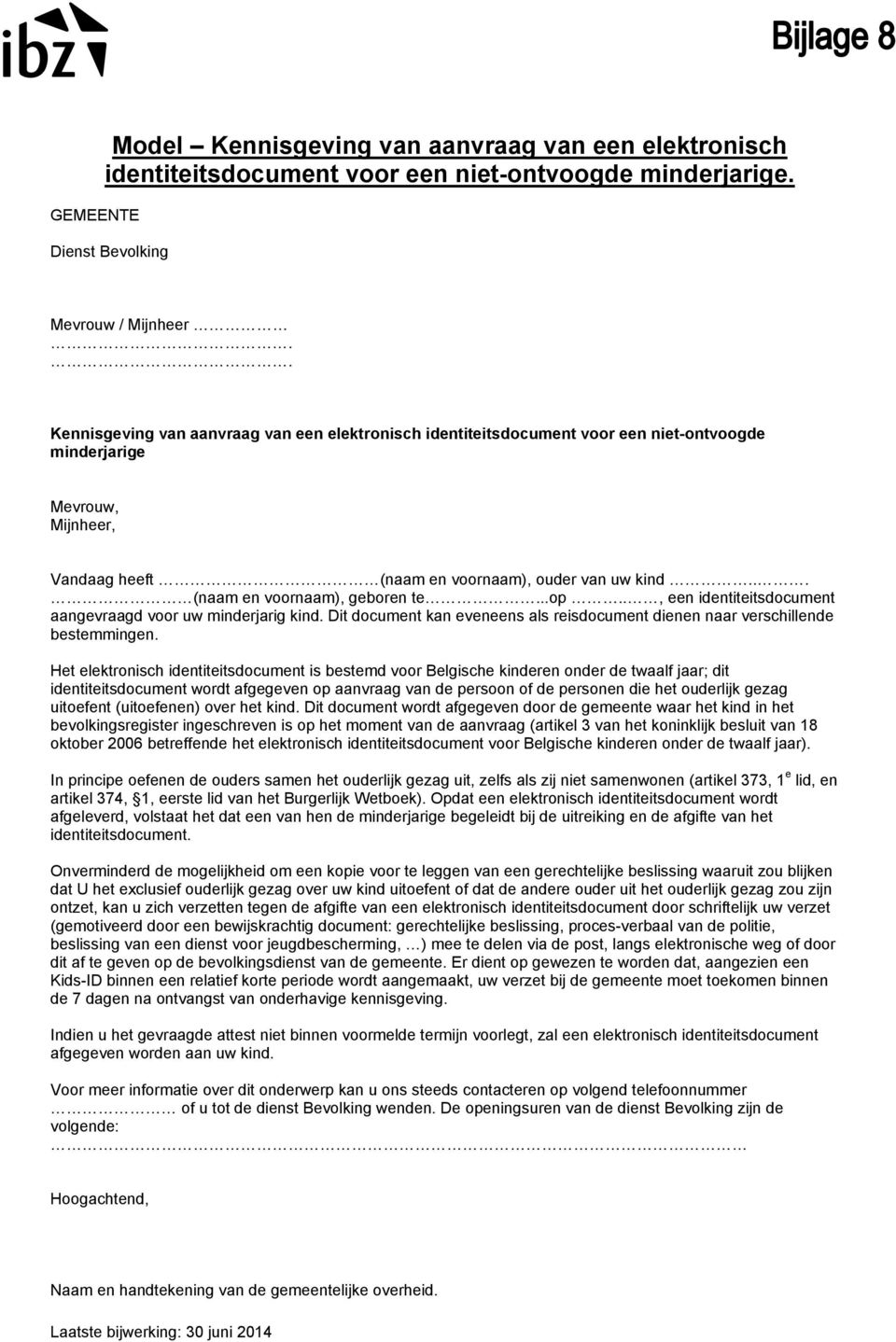 .. (naam en voornaam), geboren te...op.., een identiteitsdocument aangevraagd voor uw minderjarig kind. Dit document kan eveneens als reisdocument dienen naar verschillende bestemmingen.