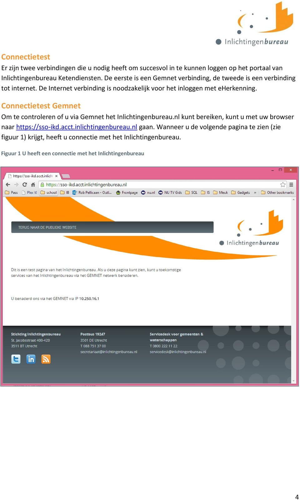 Connectietest Gemnet Om te controleren of u via Gemnet het Inlichtingenbureau.nl kunt bereiken, kunt u met uw browser naar https://sso-ikd.acct.