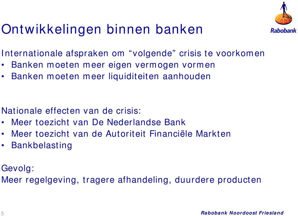 effecten van de crisis: Meer toezicht van De Nederlandse Bank Meer toezicht van de Autoriteit