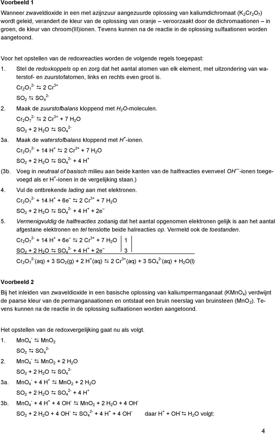 Voor het opstellen van de redoxreacties worden de volgende regels toegepast: 1.