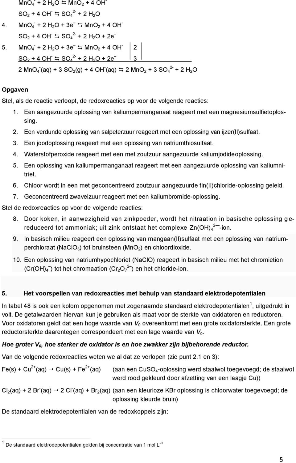 redoxreacties op voor de volgende reacties: 1. Een aangezuurde oplossing van kaliumpermanganaat reageert met een magnesiumsulfietoplossing. 2.