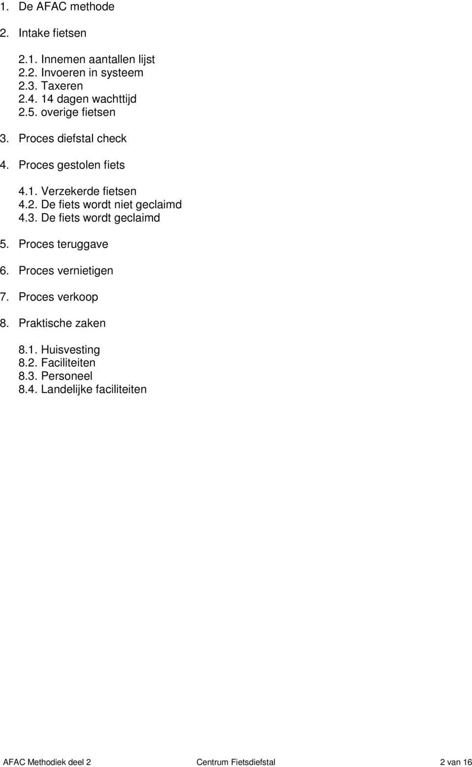 3. De fiets wordt geclaimd 5. Proces teruggave 6. Proces vernietigen 7. Proces verkoop 8. Praktische zaken 8.1.