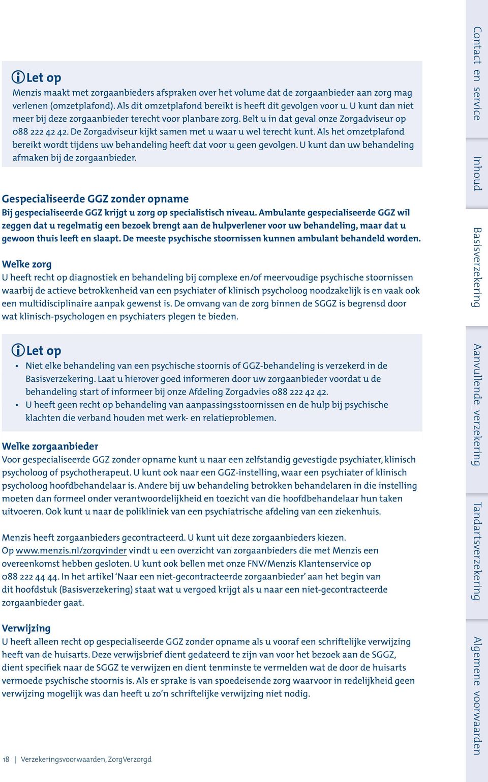 Als het omzetplafond bereikt wordt tijdens uw behandeling heeft dat voor u geen gevolgen. U kunt dan uw behandeling afmaken bij de zorgaanbieder.