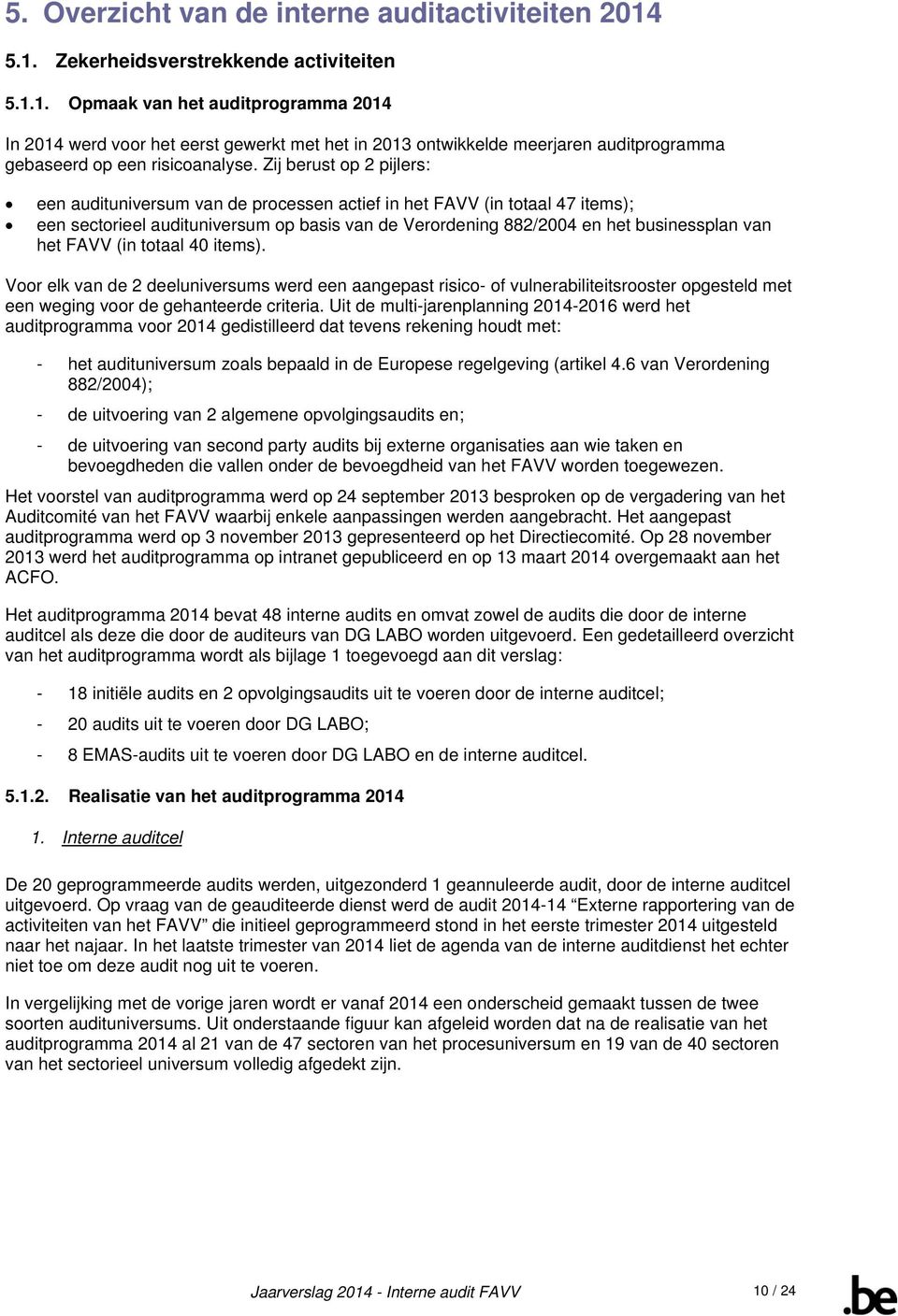 Zij berust op 2 pijlers: een audituniversum van de processen actief in het FAVV (in totaal 47 items); een sectorieel audituniversum op basis van de Verordening 882/2004 en het businessplan van het