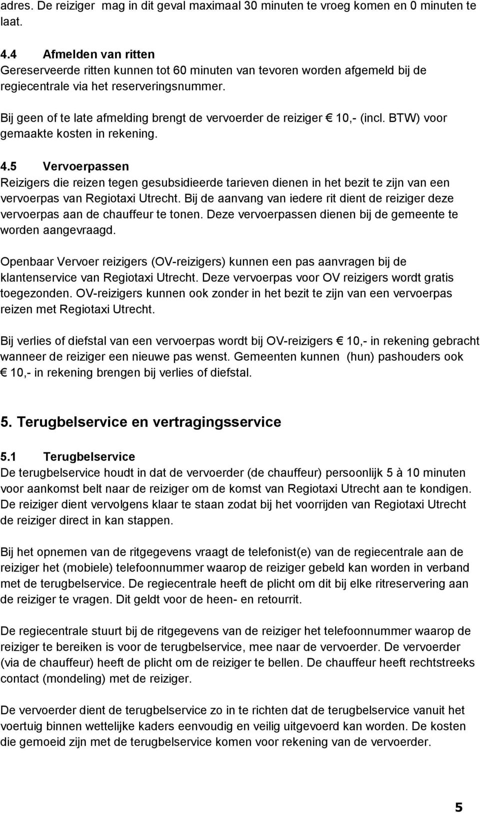 Bij geen of te late afmelding brengt de vervoerder de reiziger 10,- (incl. BTW) voor gemaakte kosten in rekening. 4.