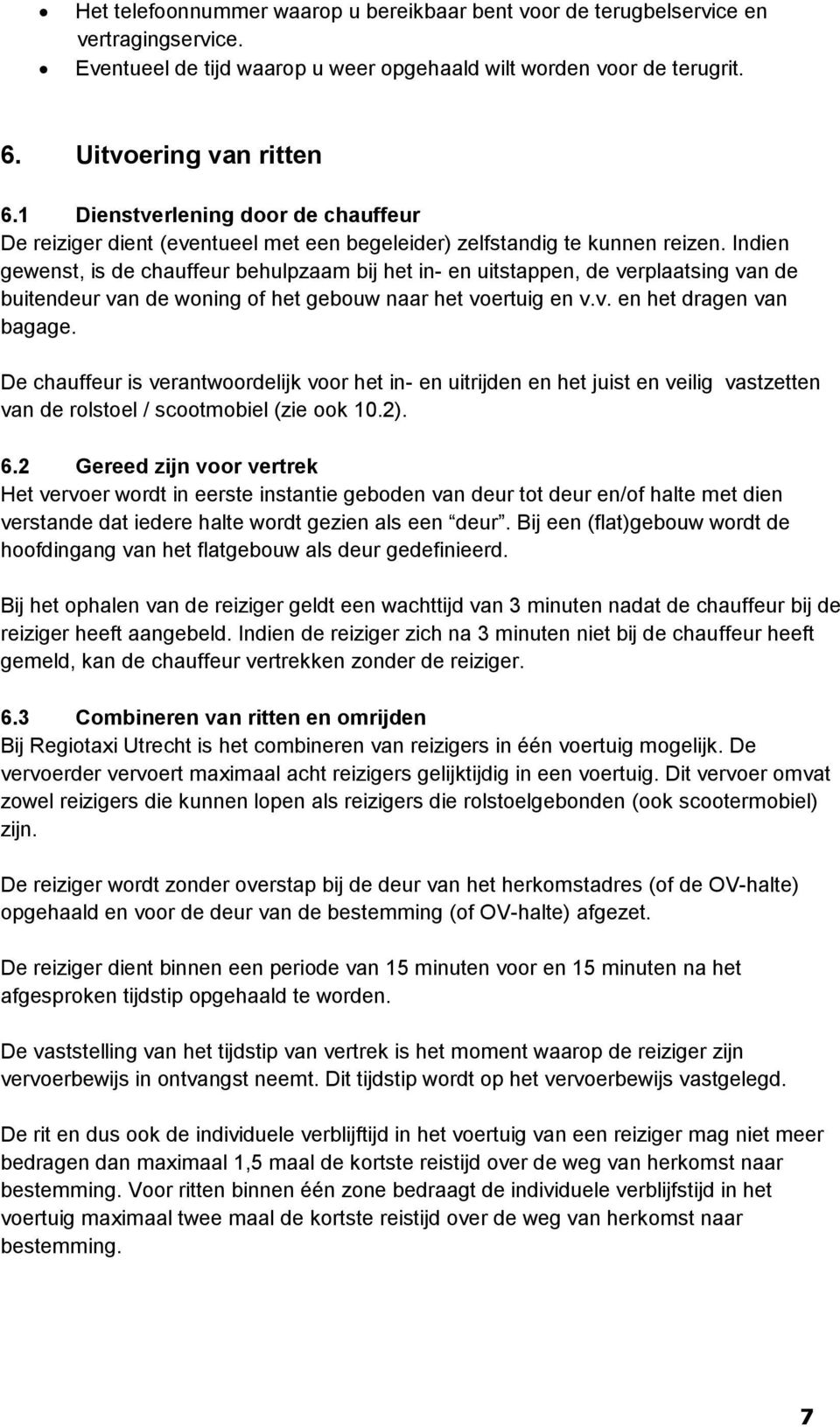 Indien gewenst, is de chauffeur behulpzaam bij het in- en uitstappen, de verplaatsing van de buitendeur van de woning of het gebouw naar het voertuig en v.v. en het dragen van bagage.