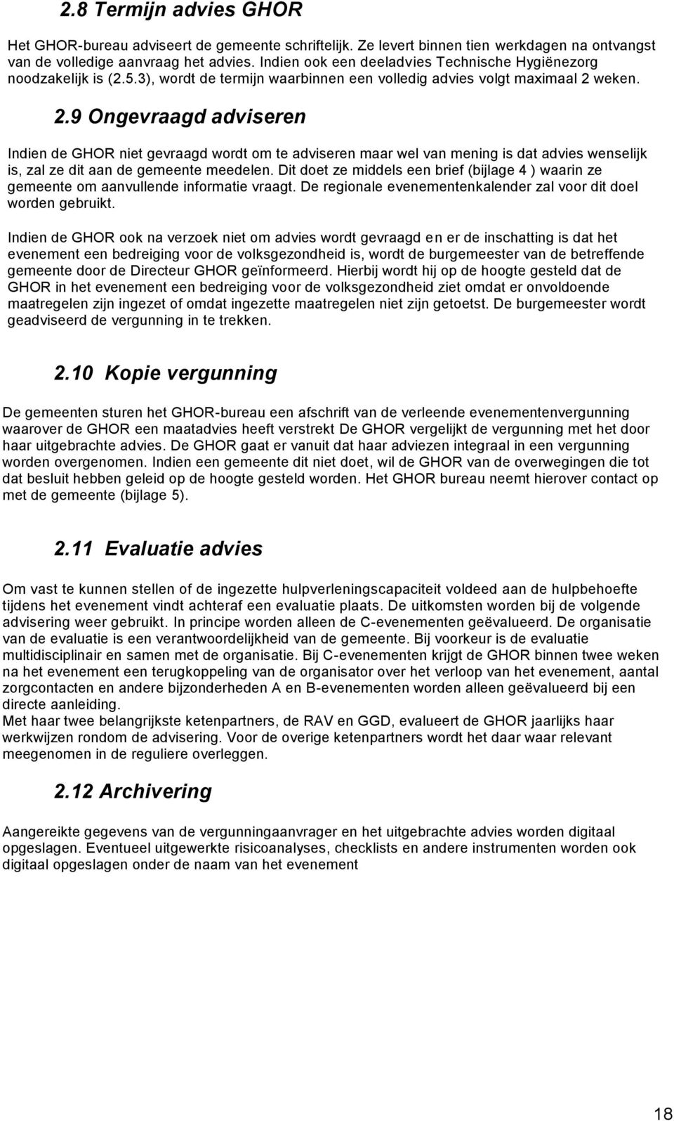 weken. 2.9 Ongevraagd adviseren Indien de GHOR niet gevraagd wordt om te adviseren maar wel van mening is dat advies wenselijk is, zal ze dit aan de gemeente meedelen.