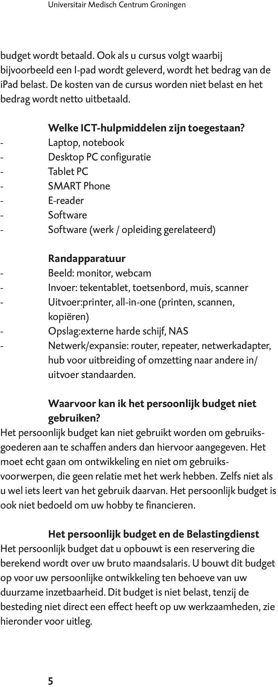 - Laptop, notebook - Desktop PC configuratie - Tablet PC - SMART Phone - E-reader - Software - Software (werk / opleiding gerelateerd) Randapparatuur - Beeld: monitor, webcam - Invoer: tekentablet,