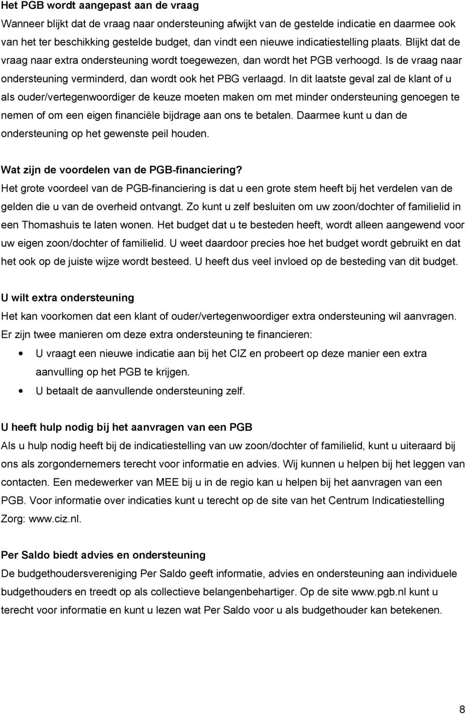 In dit laatste geval zal de klant of u als ouder/vertegenwoordiger de keuze moeten maken om met minder ondersteuning genoegen te nemen of om een eigen financiële bijdrage aan ons te betalen.