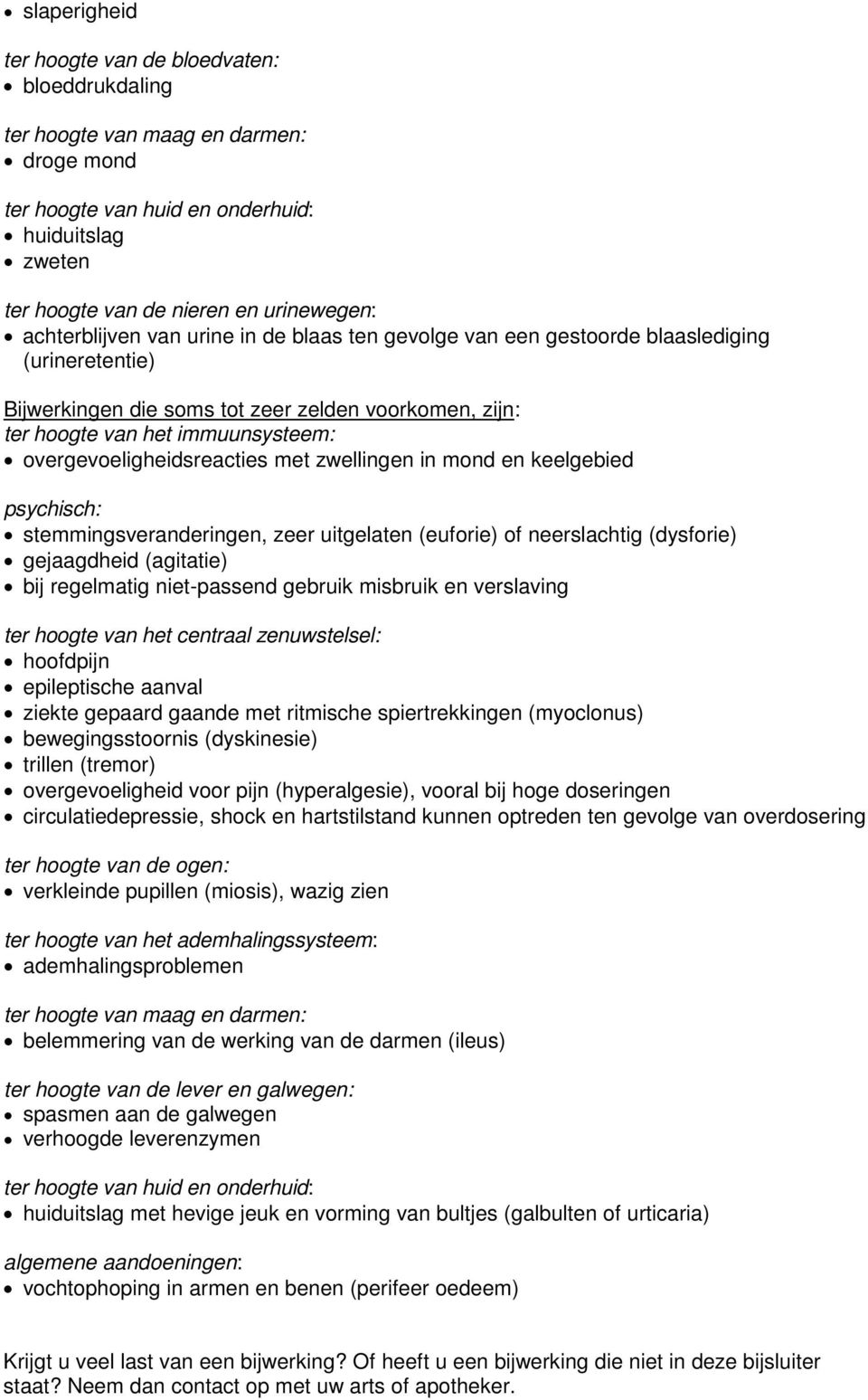 overgevoeligheidsreacties met zwellingen in mond en keelgebied psychisch: stemmingsveranderingen, zeer uitgelaten (euforie) of neerslachtig (dysforie) gejaagdheid (agitatie) bij regelmatig