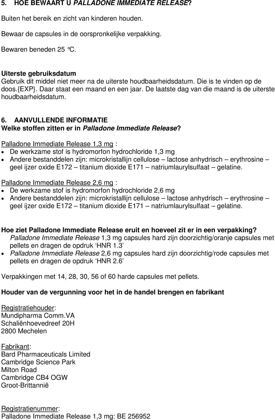 De laatste dag van die maand is de uiterste houdbaarheidsdatum. 6. AANVULLENDE INFORMATIE Welke stoffen zitten er in Palladone Immediate Release?