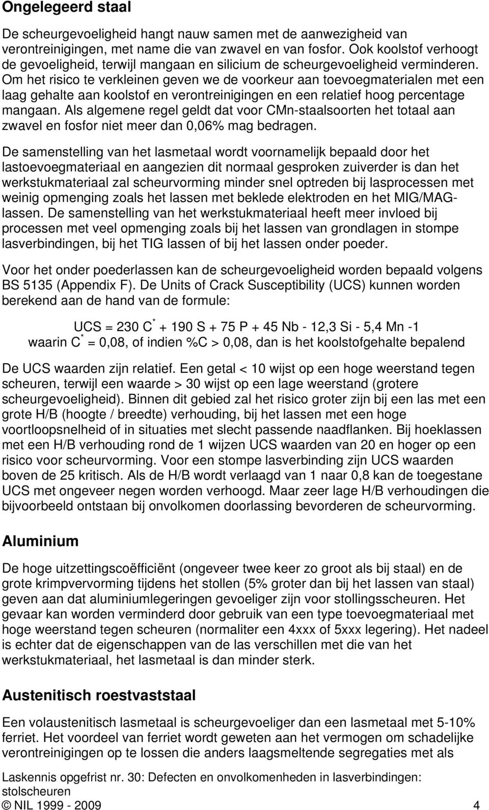 Om het risico te verkleinen geven we de voorkeur aan toevoegmaterialen met een laag gehalte aan koolstof en verontreinigingen en een relatief hoog percentage mangaan.