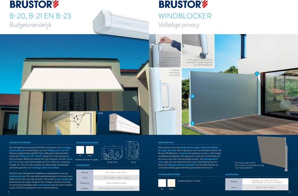Stabiele bevestiging in steunpaal 1 2 B-20: 5-40 B-23 B-21: 20-60 3 COMPACT EN FLEXIBEL Extra privacy Het half-gesloten zonnescherm B-20 is ontworpen voor montage op het plafond en beschikbaar met