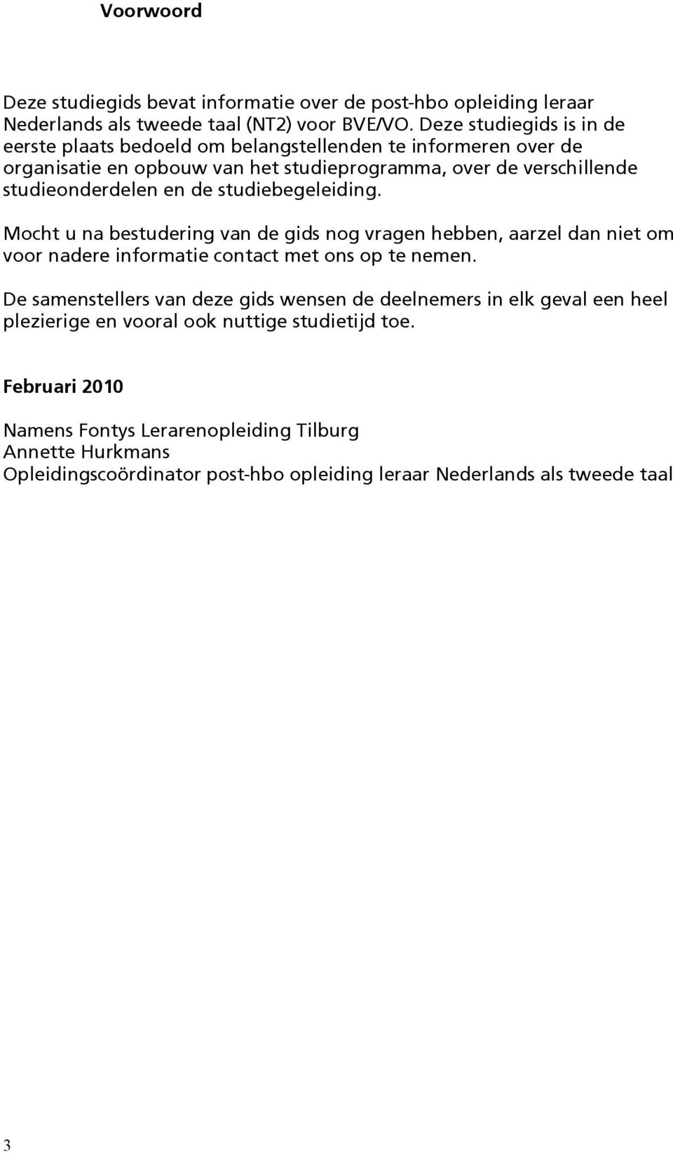 de studiebegeleiding. Mocht u na bestudering van de gids nog vragen hebben, aarzel dan niet om voor nadere informatie contact met ons op te nemen.