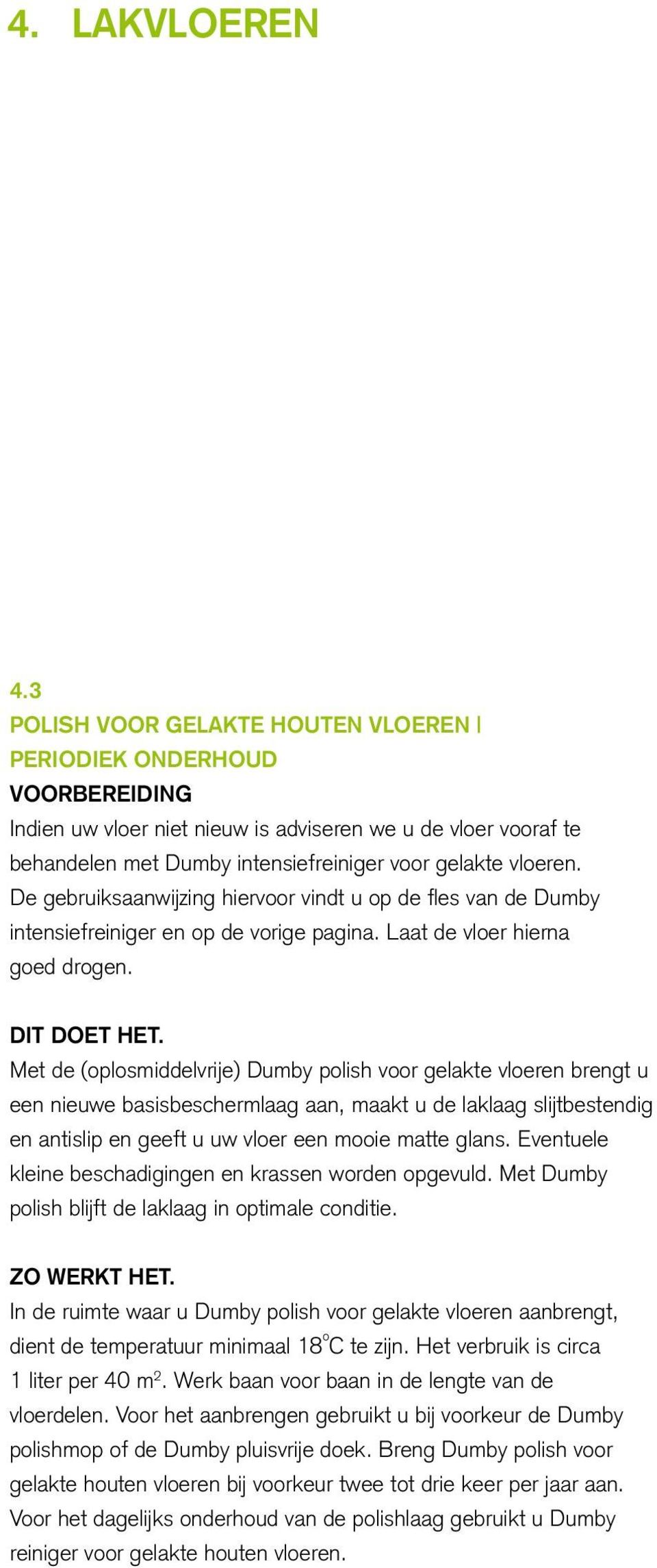 De gebruiksaanwijzing hiervoor vindt u op de fles van de Dumby intensiefreiniger en op de vorige pagina. Laat de vloer hierna goed drogen. Dit doet het.