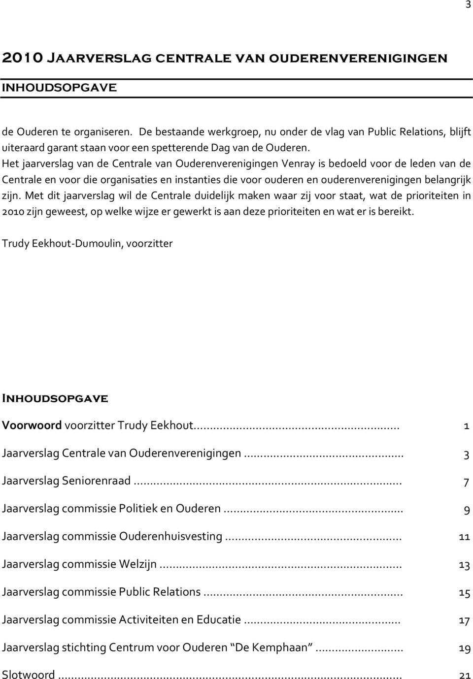 Met dit jaarverslag wil de Centrale duidelijk maken waar zij voor staat, wat de prioriteiten in 2010 zijn geweest, op welke wijze er gewerkt is aan deze prioriteiten en wat er is bereikt.